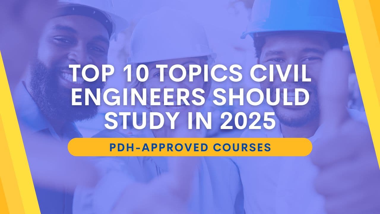 Top 10 Topics Civil Engineers Should Study in 2025 | PDH-Approved Course