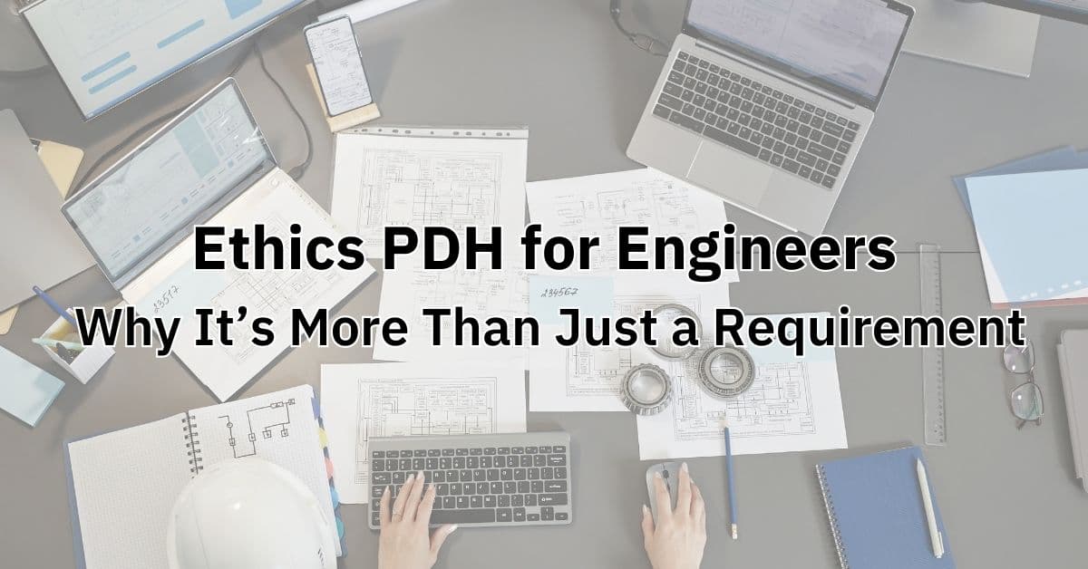 Ethics PDH for Engineers: Why It’s More Than Just a Requirement